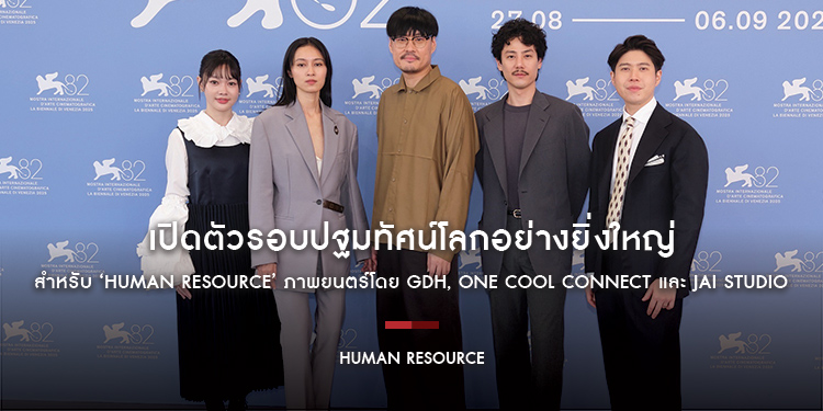เปิดตัวรอบปฐมทัศน์โลกอย่างยิ่งใหญ่ สำหรับ ‘HUMAN RESOURCE’ ภาพยนตร์โดย GDH, One cool connect และ JAI Studio